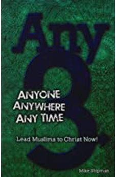 Any 3: Anyone, Anywhere, Any Time: Lead Muslims To Christ Now!