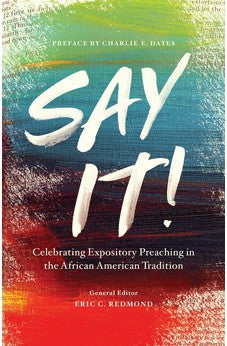 Say It!: Celebrating Expository Preaching In The African American Tradition