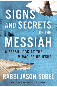 Signs and Secrets of the Messiah: A Fresh Look at the Miracles of Jesus